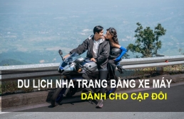 Lịch trình du lịch Nha Trang cho cặp đôi đi  bằng xe máy 